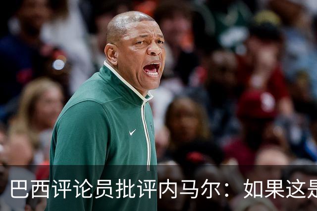 巴西评论员批评内马尔：如果这是哭鼻子世界杯，那我们早就夺冠了